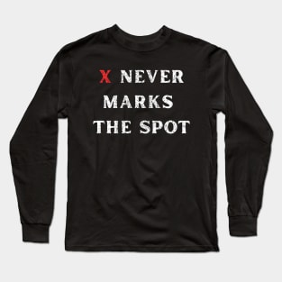 X Never Marks the Spot Funny Rugged Text Design Long Sleeve T-Shirt